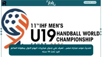 تحديث موعد مباراة مصر.. تعرف على جدول مباريات اليوم الأول ببطولة العالم لليد تحت 19 سنة